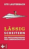  Lässig scheitern: Das Erfolgsprogramm für Lebenskünstler
