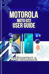 Motorola Moto G22 User Guide: Master Every Feature, Optimize Performance, and Battery Life (Motorola Phones User Guide 2026 Book 7) (English Edition)