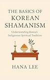 The Basics of Korean Shamanism: Understanding Korea's Indigenous Spiritual Tradition (English Edition)