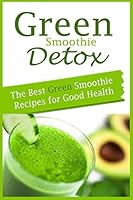 Green Smoothie Detox: The Best Green Smoothie Recipes for Good Health 1522807802 Book Cover