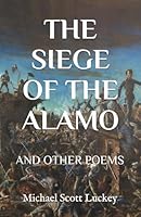 The Siege of the Alamo: And Other Poems 1702751325 Book Cover