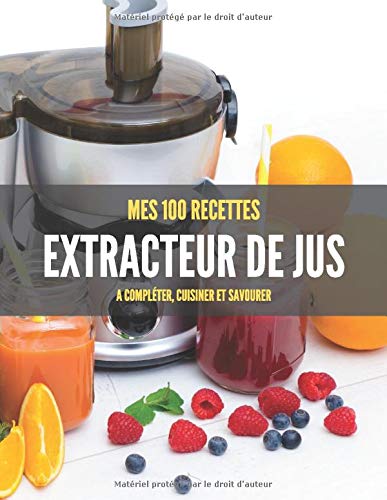 MES 100 RECETTES EXTRACTEUR de JUS A compléter, cuisiner et savourer: Livre de recettes à écrire PDF