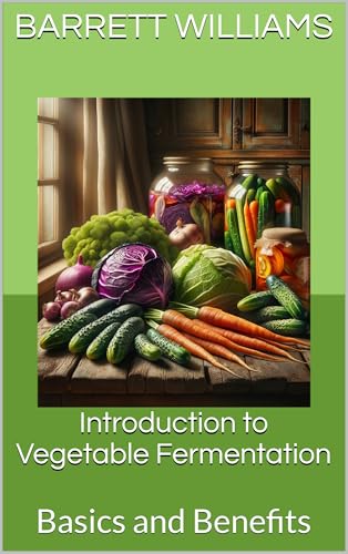Introduction to Vegetable Fermentation: Basics and Benefits (Fermentation Nation: Mastering