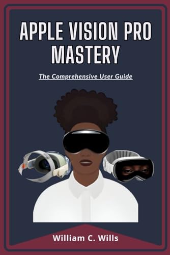 Apple Vision Pro Mastery: The Comprehensive User Guide