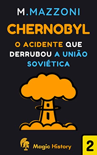 Chernobyl: O Acidente Que Derrubou A União Soviética (Coleção Eventos Históricos Livro 2) - History, Magic