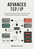 Advanced TCP/IP: Protocols, Performance, Security, and Real-World Network Architecture (The Ultimate TCP/IP Guide)
