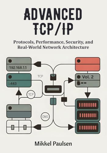 Advanced TCP/IP: Protocols, Performance, Security, and Real-World Network Architecture (The Ultimate TCP/IP Guide)