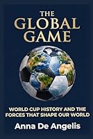 The Global Game: World Cup History and the Forces That Shape Our World 1970813040 Book Cover