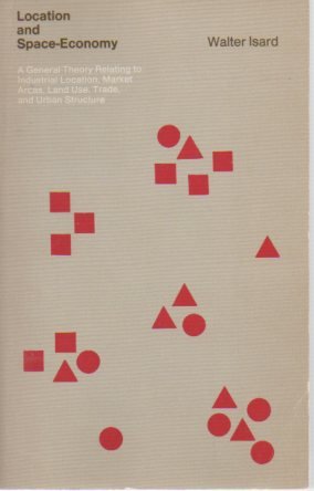 Location and Space-Economy: A General Theory Relating to Industrial Location, Market Areas, Land Use, and Urban Structure
