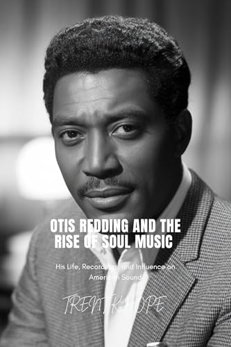 OTIS REDDING AND THE RISE OF SOUL MUSIC : His Life, Recordings, and Influence on American Sound