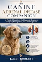 The canine adrenal disease companion: A Practical Handbook for Diagnosis, Treatment, Everyday Management, and Veterinary Care B0H9M3LSM7 Book Cover