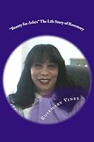 "Beauty for Ashes" The Life Story of Rosemary 1541214730 Book Cover