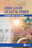 Como Llevar la Luz Al Poder: En nuestra vida y en el sistema (Spanish Edition) B0CTHG4CB3 Book Cover