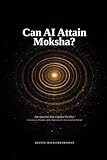 Can AI Attain Moksha?: One Question That Unfolded The Play. Consciousness, Brahman, and the Alignment of the Ancient and the Artificial (The Right Question)