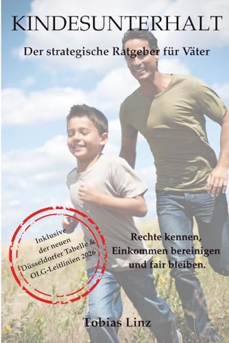 Kindesunterhalt - ein Ratgeber für Väter: Kindesunterhalt richtig verstehen und berechnen mit den aktuellen Tabellen