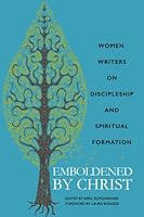 Emboldened by Christ: Women Writers on Discipleship and Spiritual Formation 0578387190 Book Cover