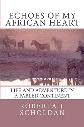Echoes of My African Heart: An Odyssey of Life and Adventure in a Fabled Continent