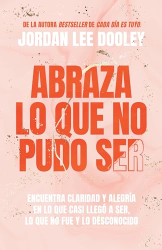 Abraza lo que no pudo ser: Encuentra claridad y alegría en lo que casi no llegó a ser, lo que no fue y lo desconocido / Embrace Your Almost: Find Clarity (Spanish Edition)