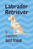 Labrador Retriever is a woman\'s Best Friend: For Labrador Retriever Dog Fans