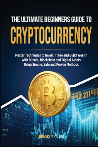 The Ultimate Beginners Guide To Cryptocurrency: Master Techniques to Invest, Trade and Build Wealth with Bitcoin, Blockchain and Digital Assets Using Simple, Safe and Proven Methods