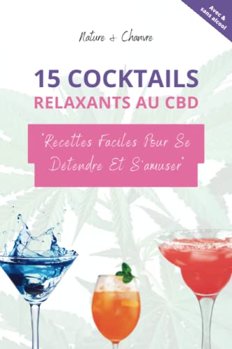 Livre de recette - 15 cocktails relaxants au CBD faciles à faire pour se détendre et s'amuser: Une découverte passionnante d'un mariage entre la mixologie et le chanvre.