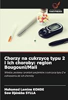 Chorzy na cukrzyce typu 2 i ich choroby: region Bougouni/Mali: Wiedza, postawy i praktyki pacjentów z cukrzyca typu 2 w odniesieniu do ich choroby (Polish Edition) 6208704375 Book Cover