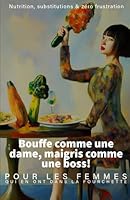 Bouffe comme une dame, maigris comme une boss!: Pour les femmes qui en ont dans la fourchette (French Edition) B0F5N6LFJJ Book Cover