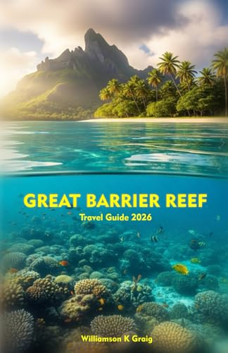 GREAT BARRIER REEF Travel Guide 2026: Explore Underwater Worlds, Tropical Islands, and Cultural Treasures Across Queensland