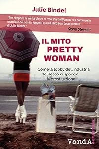 Vedi scheda su Amazon Il mito Pretty woman. Come la lobby dell'industria del sesso ci spaccia la prostituzione