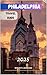 PHILADELPHIA TRAVEL GUIDE 2025 (Venture 2025: The Ultimate Guide to Exploring New Horizons Book 9)