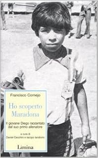 Ho scoperto Maradona. Il giovane Diego raccontato dal suo primo allenatore (Storie e miti)