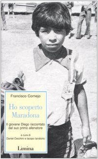 Ho scoperto Maradona. Il giovane Diego raccontato dal suo primo allenatore