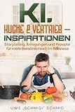 KI, Küche & Vertrieb – Inspirationen: Storytelling, Anregungen und Rezepte für mehr Persönlichkeit im Business