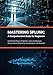 Produktbild Mastering Splunk: A Comprehensive Guide for Beginners: Unlock the Power of Splunk: Learn Architecture, Setup, Search, Reporting, Visualization, and Beyond!