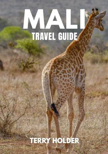 MALI TRAVEL GUIDE: Mali Travel Guide: From River Life to Desert Skies, Music, Food, and the Heart of Africa
