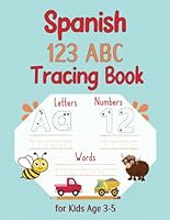 Spanish 123 ABC Tracing Book for Kids Age 3-5: Spanish Letters Numbers Learning Book for Toddlers. B0BFWGS1QX Book Cover