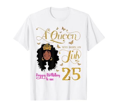 A Queen Was Born on July 25 Happy Birthday To Me 25th July T-Shirt