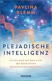 Plejadische Intelligenz: Wie du dich mit dem Licht des kosmischen Bewusstseins verbindest – Dein Weg zu spirituellem Wachstum – Channeling und Übungen für Körper und Seele – SPIEGEL-Bestseller-Autorin
