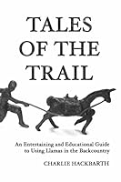 Tales of the Trail an Entertaining and Educational Guide to Using Llamas in the Back Country B01HN19ISS Book Cover