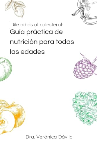 Dile adios al colesterol: Guia practica de nutricion para todas las edades