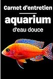 Carnet d'entretien aquarium d'eau douce: carnet de suivi pour aquarium d'eau douce | livre...