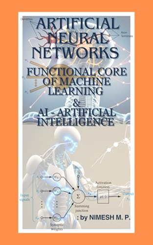 ARTIFICIAL NEURAL NETWORKS FUNCTIONAL CORE OF MACHINE LEARNING & AI - ARTIFICIAL INTELLIGENCE: LEARN PROGRAM ANN : NO COMPLEX FRAMEWORKS & EXTERNAL LIBRARIES, ... AND ARTIFICIAL INTELLIGENCE Book 1)