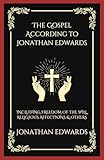 The Gospel According to Jonathan Edwards: Including Freedom of the Will, Religious Affections & others