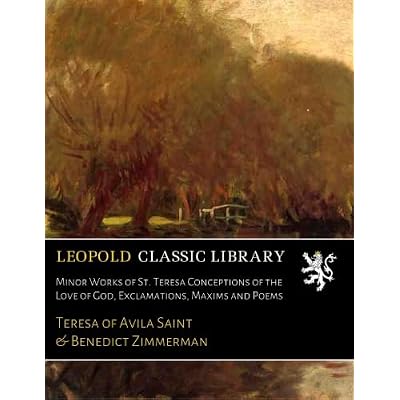 Minor Works of St. Teresa Conceptions of the Love of God, Exclamations, Maxims and Poems