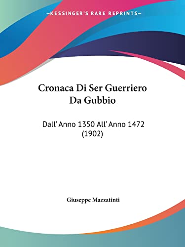 Cronaca Di Ser Guerriero Da Gubbio: Dall' Anno 1350 All' Anno 1472 (1902) (English and Italian Edition)