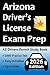 Arizona Drivers License Exam Prep: 100 Practice Questions Based on the Latest MVD Manual, Detailed Answer Explanations, Road Signs, Traffic Laws, Top Tips for Passing the Road Skills Test, & More!