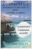  COMMENT ÇA POURRAIT ÊTRE MIEUX pour VOTRE CORPS?: 44 QUESTIONS d\'optimisation de SANTÉ!