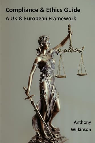 Compliance And Ethics Guide: A Uk And European Framework: A Comprehensive Implementation Manual