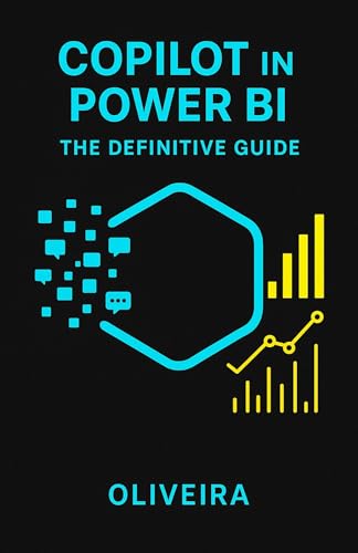Copilot in Power BI: The Definitive Guide: Master Generative AI to Create Dashboards, Write DAX Formulas, and Automate Data Analytics in Seconds