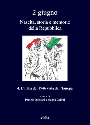 2 giugno. Nascita, storia e memorie della Repubblica. L' Italia del 1946 vista dall’Europa (Vol. 4)